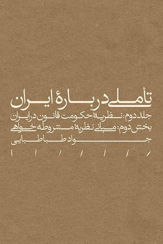 Ta'ammulī darbārah-i Īrān. jild-i duvvum: naẓarīyyahʼi ḥukūmat-i qānūn dar Īrān (bakhsh-i duvvum: mabānī-i naẓarīyyahʼi mashruṭahʹkhvāhī)