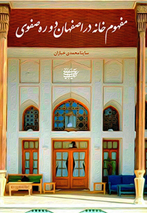 Mafhūm-i khānah dar Iṣfahān-i dawrah-i Ṣafavī