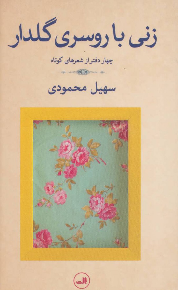 Zanī bā rūsarī-i guldār ( chahār daftar az shaʻr'hā-yi kūtāh )