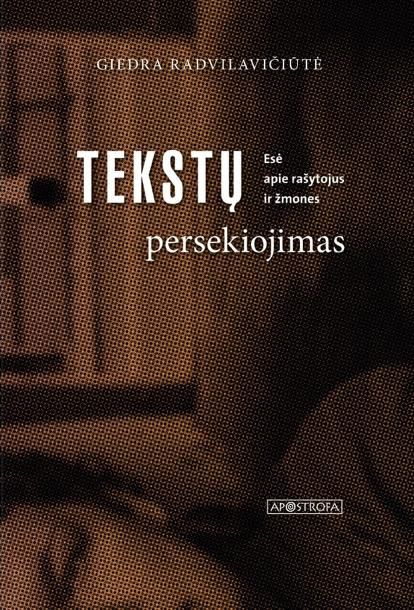 Tekstų persekiojimas : esė apie rašytojus ir žmones