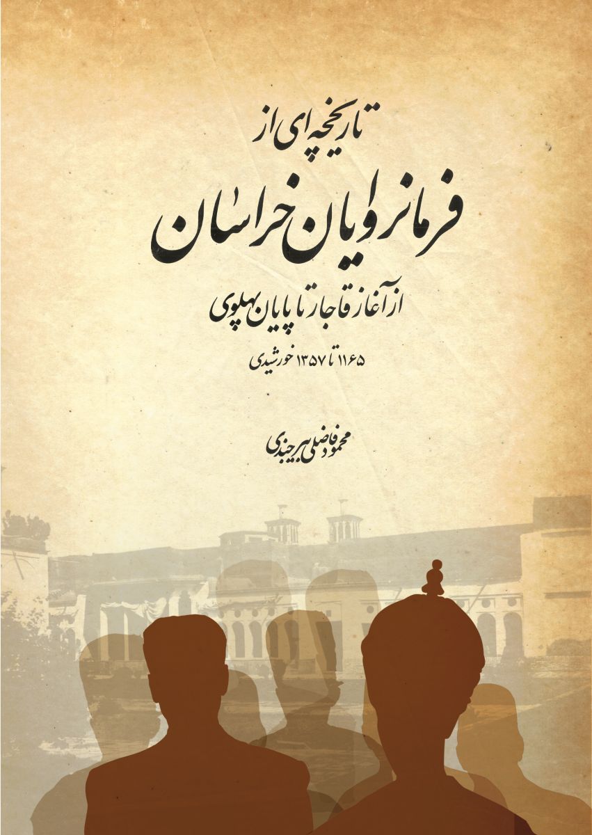 Tārīkhchahʹī az farmānravāyān-i Khurāsān az āghāz-i Qājār tā pāyān-i Pahlavī (1165 tā 1357 Khurshīdī)