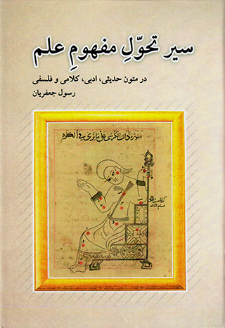 Sayr-i taḥavvul-i mafhūm-i ʻilm dar mutūn-i ḥadīsī, adabī, kalāmī va falsafī