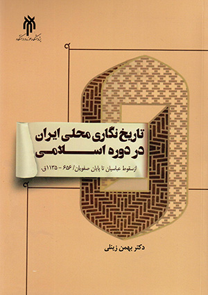 Tārīkhnagārī-i maḥallī-i Īrān dar dawrah-i Islāmī: az suqūṭ-i ‘Abbāsīyān tā pāyān-i Ṣafavīyān