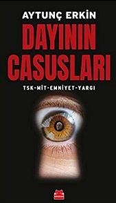 Dayinin Casuslari: TSK - MiT - Emniyet - Yargi
