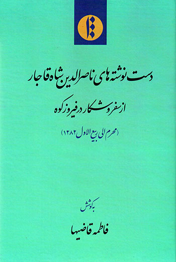 Dastʹnavashtahʹhā-yi Nāṣir al-Dīn Shāh Qājār az safar va shakār dar Fīrūzkūh ( Muḥarram ilá Rabīʻ al-Avval 1282 )