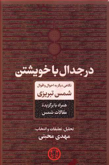 Dar jadāl bā khavīshtan ( nagāhī dīgar bih aḥvāl va aqvāl-i Shams-i Tabrīzī bā barguzīdah-ʼi maqālāt-i Shams )