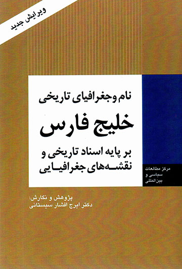 Nām va jughrāfīyā-yi tārīkhī-i Khalīj-i Fārs bar pāyah-i asnād-i tārīkhī va naqshah'hā-yi jughrāfīyāyī