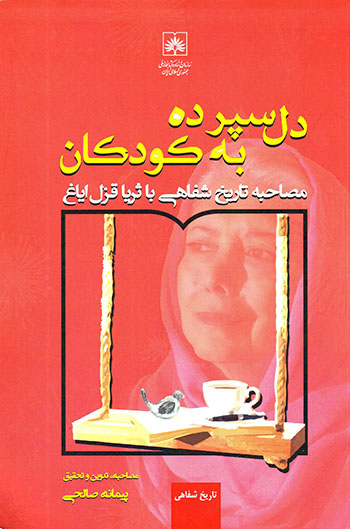 Dil sapurdah bih kūdakān: muṣāḥabah-i Tārīkh-i Shafāhī bā Surayyā Qazal Ayāq