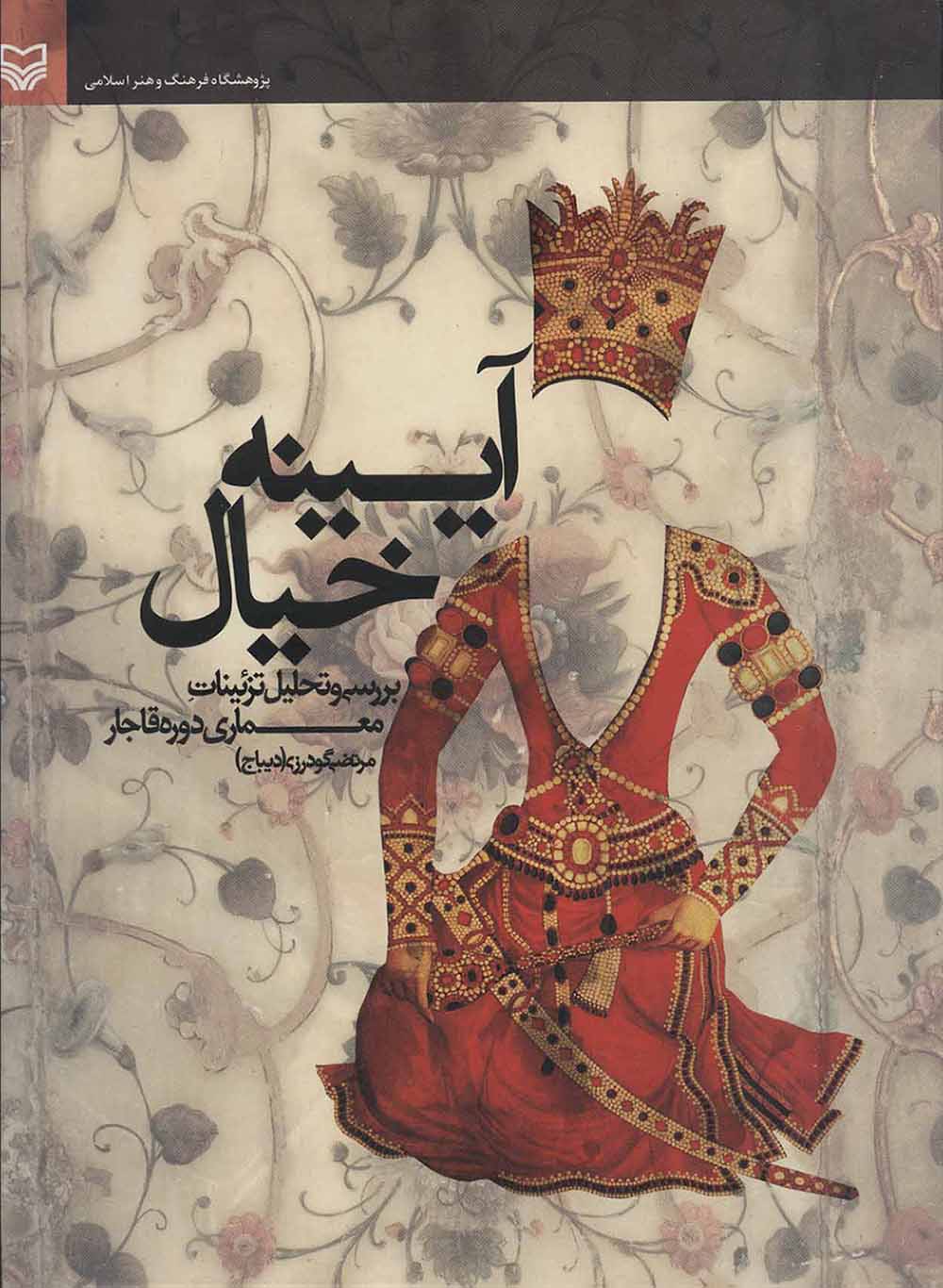 Āyīnah-i khīyāl (barrasī va taḥlīl-i tazʼīnāt-i maʻmārī-i dawrah-i Qājār)