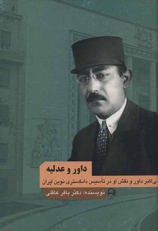Dāvar va ʻadlīyyah: ʻAlī-Akbar Dāvar va naqsh-i ū dar taʼsīs dādgustarī-i nuvīn-i Īrān
