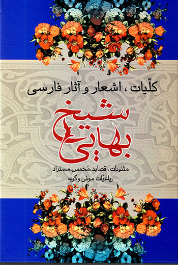 Kullīyāt, ashʻār va āsār-i Fārsī-i Shaykh Bahāyī