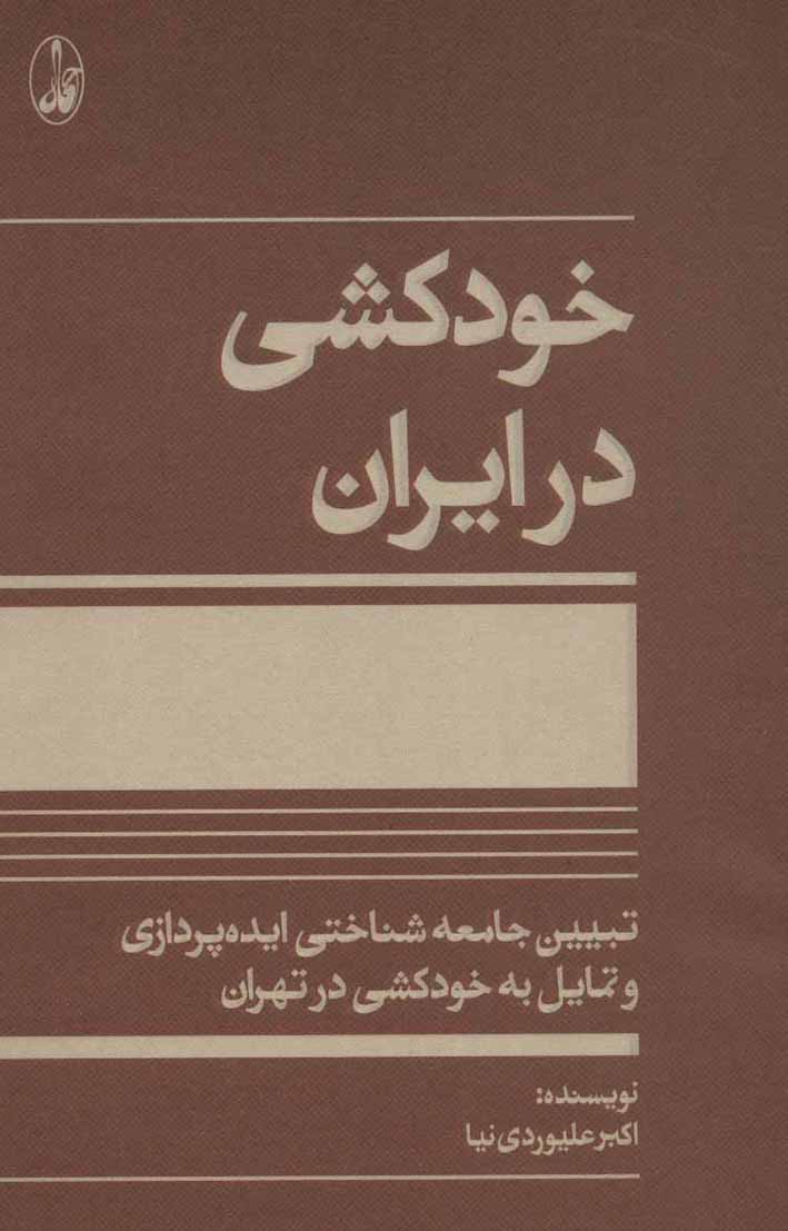 Khudkushī dar Īrān ( tabyīn-i jāmaʻah shanākhtī-i īdahʹpardāzī va tamāyul bih khudkushī dar Tihrān )