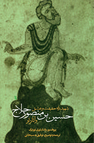 Shahīd-i rāh-i ḥaqīqat va 'ishq: Ḥusayn ibn-i Manṣūr Ḥallāj va āsār-i u