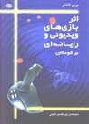 Asar-i bazi,ha-yi vidiyu'i va rayanihyi bar kudakan