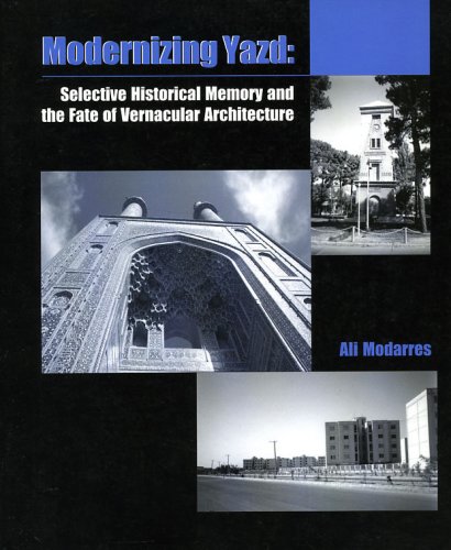Modernizing Yazd: Selective Historical Memory and the Fate of Vernacular Architecture