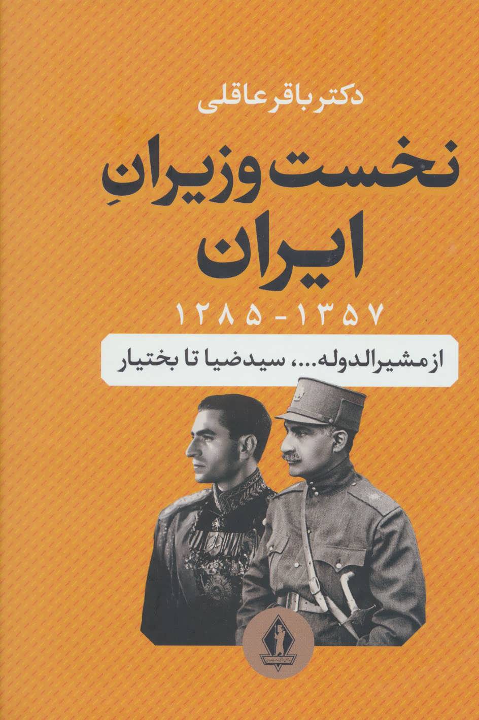 Nukhust vazīrān-i Īrān 1285 - 1357 az Mushīr al-Dawlah ... Sayyid  ̤Zīyā tā Bakhtīyār