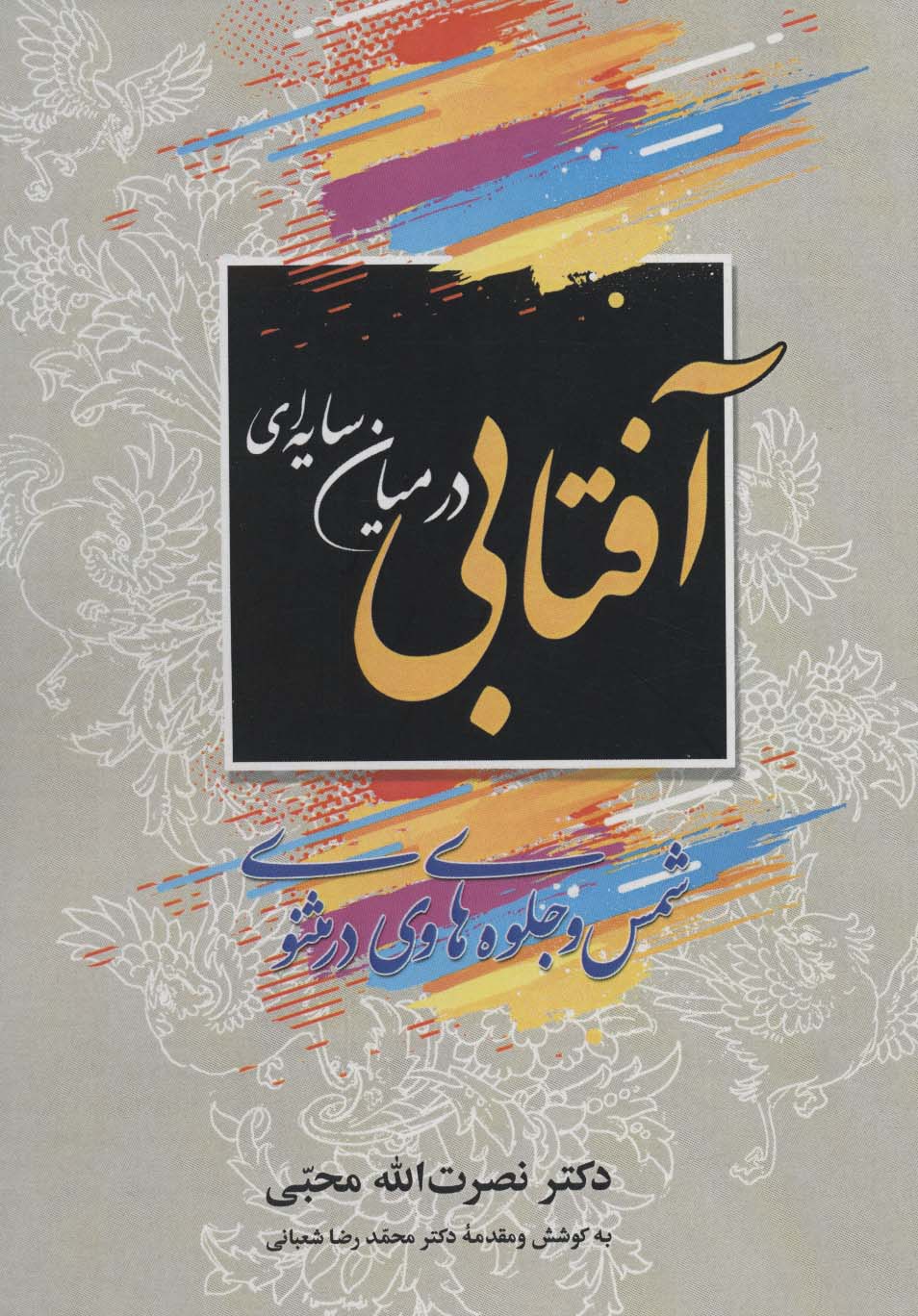 Āftābī dar mīyān-i sāyahʹī (Shams va jalvahʹhā-yi vay dar Masnavī)
