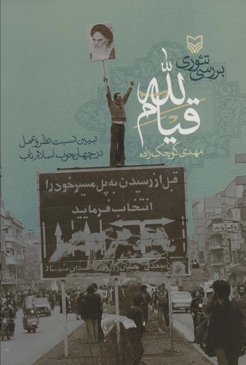 Barrasī-i taʼurī-i qīyāmʹullāh (tabyīn-i nasbat-i naẓar va ʻamal dar chahārʼchūb-i Islām-i nāb)