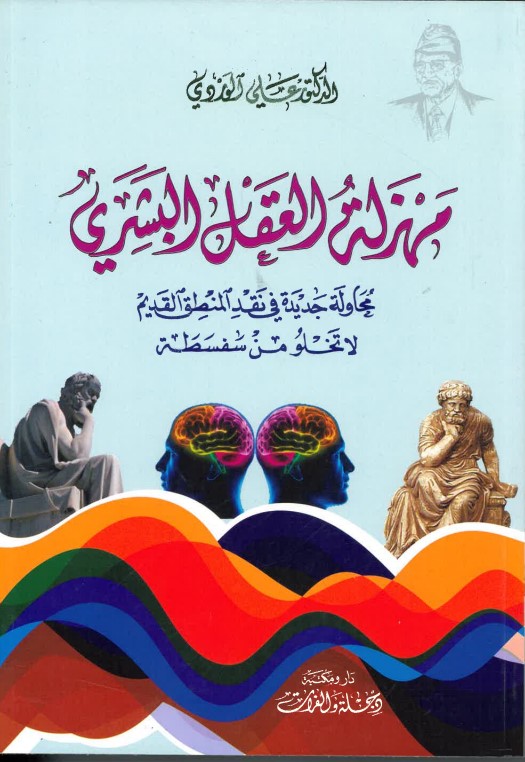 Mahzalat al-ʻaql al-basharī : muḥāwalah jadīdah fī naqd al- manṭiq al-qadīm lā takhlū min safsaṭah 