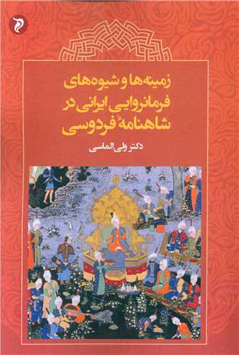 Zamīnah va Shīvah'hā-yi farmānravāyī īrānī dar shāhnamah firdawsī