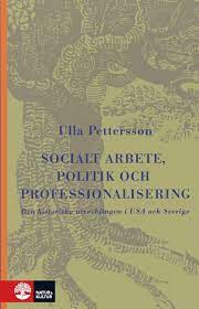 Socialt arbete, politik och professionalisering : Den historiska utvecklingen i USA och Sverige