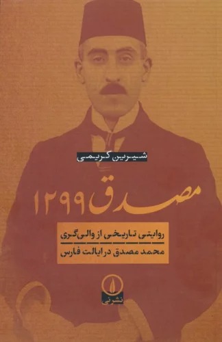 Muṣaddiq 1299 (Ravāyati Tārīkhī az Vālī'garī-yi Muḥammad Muṣaddiq dar Iyālat-i Fārs)