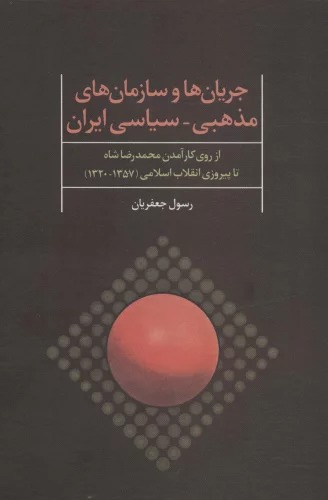 Jaryān'hā va Sāzmān'hā-yi Mazḥabī-Sīyāsī-yi Īrān (Az Rū-yi Kār Āmadan-i Muḥammadriz̤ā Shāh tā Pirūzī-yi Inqilāb-i Islāmī)