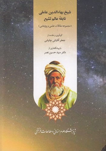 Shaykh Bahā'al-Dīn 'Āmilī Nābighah-yi 'Ālam Tashayu' (Majmū'ah Maqālāt-i 'Ilmī va Pazhūhishī)