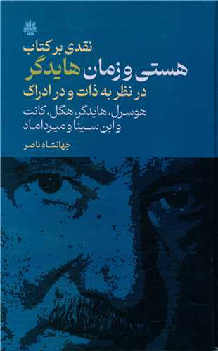 Naqdī bar Kitāb-i Hastī va Zamān-i Hāydigir dar Naẓar bah Zāt va dar Idrāk-i Husirl, Higil, Kānt va Ibn-i Sīnā va Mīr'dāmād
