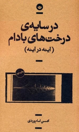 Dar Sāyah-yi Dirakht'hā-yi Bādām (Āynah dar Āynah)