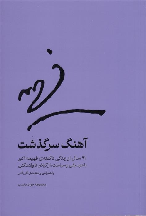 Āhang-i sarguzasht: 91 Sāl az Zindigī-yi Nā'guftah-yi Fahīmah Akbar bā musīqī va Sīyāst, az Gīlān ta Vāshangtum