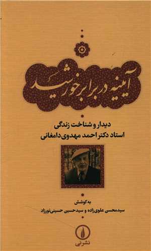 Āyīnah dar Barābar-i Khurshīd: Dīdār va Shinākht-i Zindigī-yi Ustād Duktur Aḥmad Mahdavī Dāmghānī