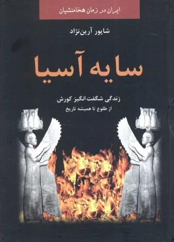 Sāyah-yi Asīyā: Zindigī-yi Shigift'angīz-i Kūrush az Ṭulū' tā Hamīshah-yi Tārīkh