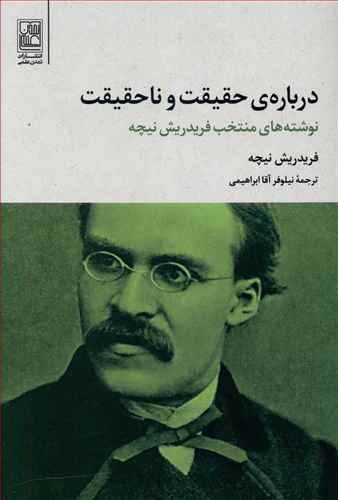 Darbārah-yi Ḥaqīqat va Nā'ḥaqīaqat: Nivishtah'hā-yi Muntakhab-i Firidrīsh Nīchah