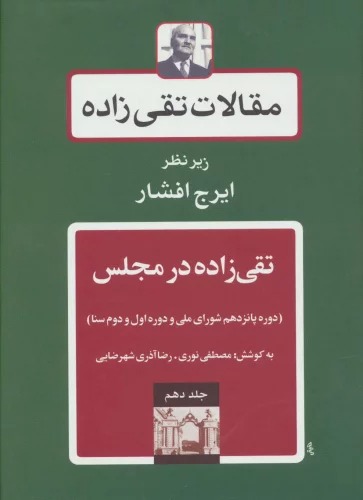 Maqālāt-i Taqī'zādah (Jild-i Dahum: Taqīzādah dar Majlis: Dawrah-yi Pānzdahum Shawrā-yi Millī va Dawrah-yi Avval va Duvvum-i Sinā)