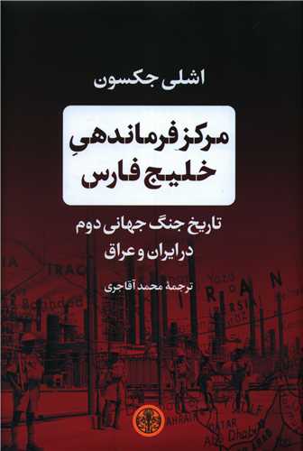 Markaz-i Farmāndihī-yi Khalīj-i Fārs: Tārīkh-i Jang-i Duvvum-i Jahānī dar Īrān va 'Arāq
