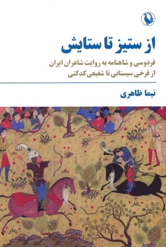 Az Sitīz tā Sitāyish: Firdawsī va Shāhnāmah bah Ravāyat-i Shā'irān az Farrukhī Sīstānī tā Shafī'ī Kadkanī