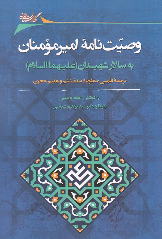 Vaṣīyatnāmah-yi Amīr al-Muʾminān bah Sālār-i Shahīdān (ʿAlayhimā al-Salām): Tarjumah-yi Fārsī-yi Manẓūm az Sadah-yi Shishum va Haftum-i Hijrī