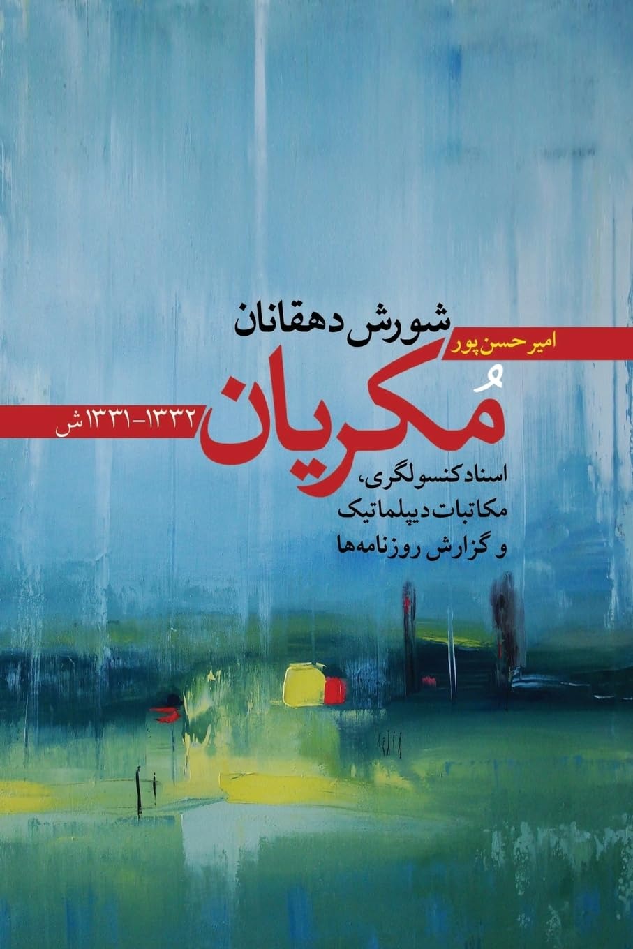 Shūrish-i DIhqānān-i Mukriyān 1331-1332 Sh: Asnād-i Kunsūlgarī, Mukātibāt-i Dīplumātīk va Guzārish-i Rūznāmahʾhā