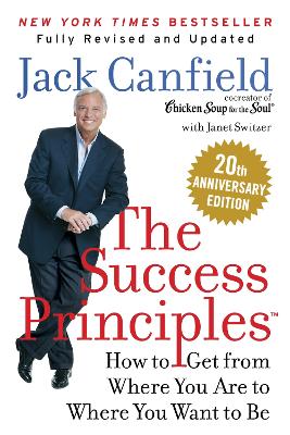 The Success Principles(TM) 20th Anniversary Edition: How to Get from Where You Are to Where You Want to Be