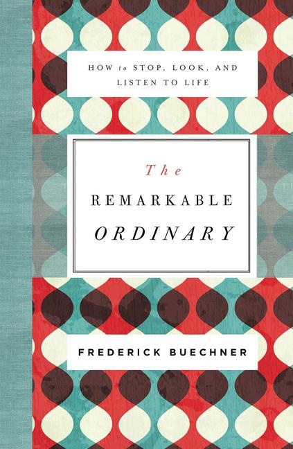 Remarkable ordinary - how to stop, look, and listen to life