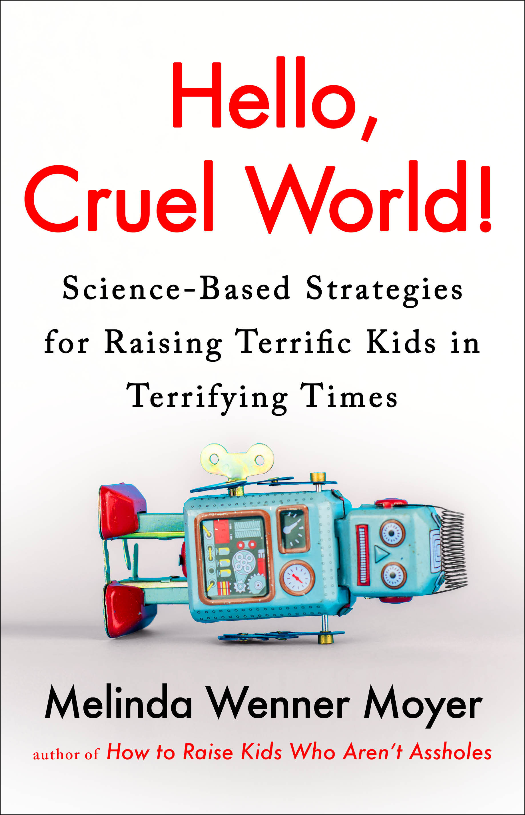 Hello, Cruel World!: Science-Based Strategies for Raising Terrific Kids in Terrifying Times