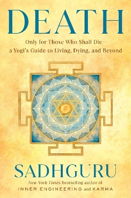 Death: Only for Those Who Shall Die--a Yogi's Guide to Living, Dying, and Beyond