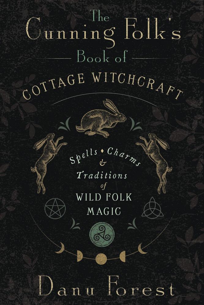 The Cunning Folk's Book of Cottage Witchcraft: Spells, Charms, and Traditions of Wild Folk Magic
