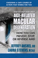 What You Must Know About Age-Related Macular Degeneration : How You Can Prevent, Stop, or Reverse AMD