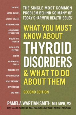 What You Must Know About Thyroid Disordrs & What to Do About Them: The Single Most Common Problem Behind So Many of Today's Harmful Health Issues