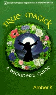 True Magick: A Beginner's Guide (Revised & Expanded Edition