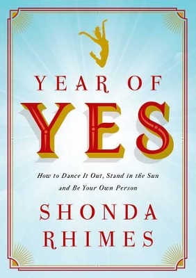 Year of yes - how to dance it out, stand in the sun and be your own person