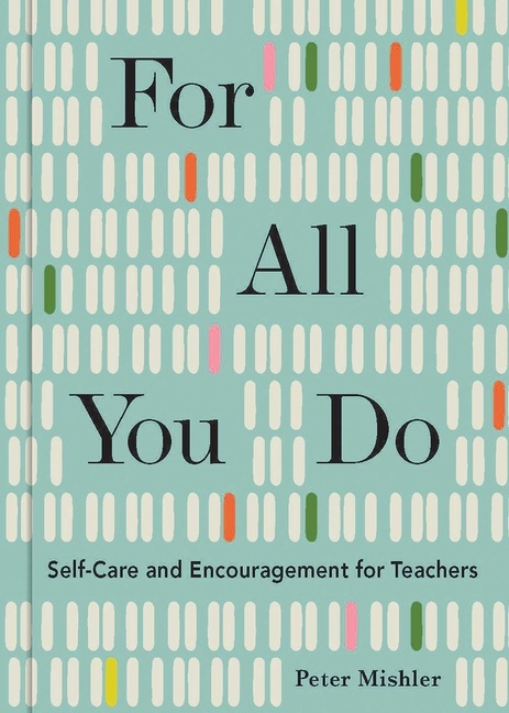 For All You Do : Self-Care and Encouragement for Teachers