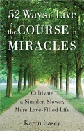 52 ways to live the course in miracles - cultivate a simpler, slower, more